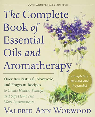 Complete Book of Essential Oils and Aromatherapy, Revised and Expanded: Over 800 Natural, Nontoxic, and Fragrant Recipes to Create Health, Beauty, and Safe Home and Work Environments