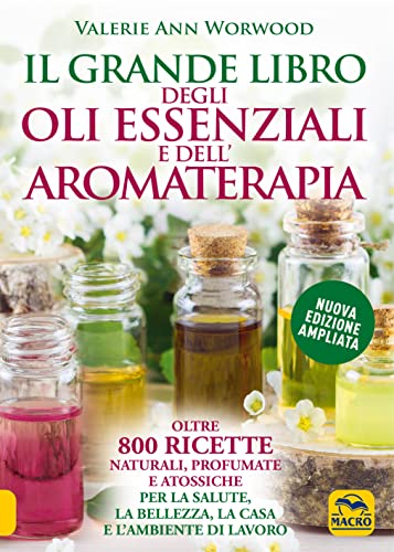 Il grande libro degli oli essenziali e dell’aromaterapia. Oltre 800 ricette naturali profumate e atossiche per la salute la bellezza la casa e l’ambiente di lavoro (La biblioteca del benessere)