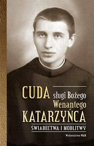 Cuda sługi Bożego Wenantego Katarzyńca: Świadectwa i modlitwy von WAM