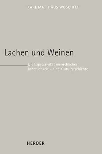 Lachen und Weinen: Die Expressivität menschlicher Innerlichkeit – eine Kulturgeschichte von Herder Verlag GmbH