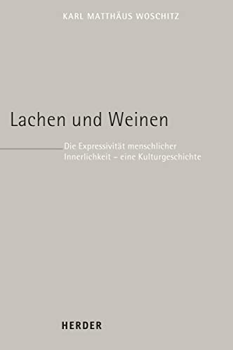 Lachen und Weinen: Die Expressivität menschlicher Innerlichkeit – eine Kulturgeschichte