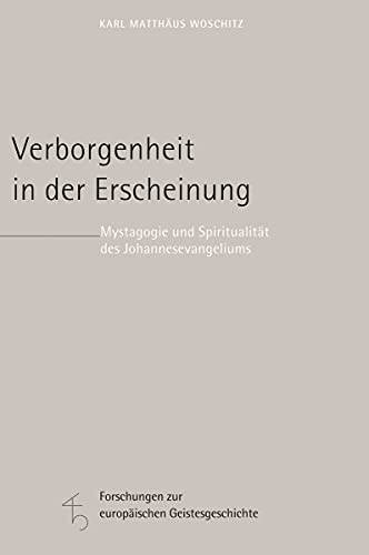 Verborgenheit in der Erscheinung: Mystagogie und Spiritualität des Johannesevangeliums (Forschungen zur europäischen Geistesgeschichte)