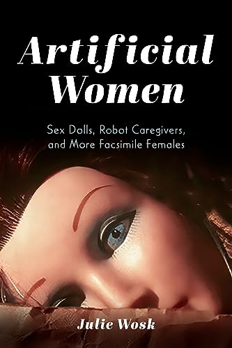 Artificial Women: Sex Dolls, Robot Caregivers, and More Facsimile Females von Indiana University Press