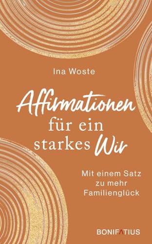 Affirmationen für ein starkes Wir: Mit einem Satz zu mehr Familienglück Affirmationen für ein starkes Wir: Mit einem Satz zu mehr Familienglück von Bonifatius Verlag