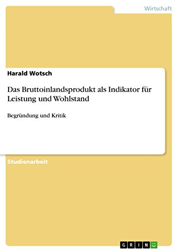 Das Bruttoinlandsprodukt als Indikator für Leistung und Wohlstand: Begründung und Kritik von GRIN Verlag