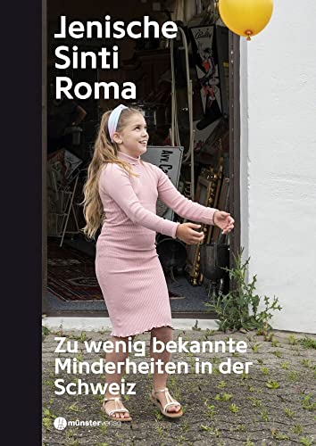 Jenische, Sinti, Roma: Zu wenig bekannte Minderheiten in der Schweiz Jenische, Sinti, Roma: Zu wenig bekannte Minderheiten in der Schweiz von Münster Verlag