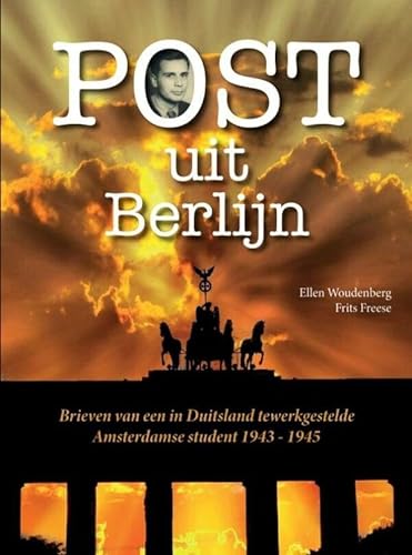Post uit Berlijn: Brieven van een in Berlijn tewerkgestelde Amsterdamse student 1943-1945 von Brave New Books