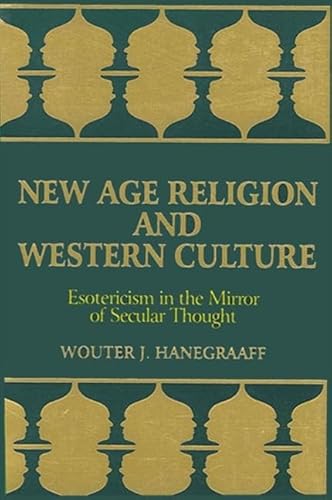 New Age Religion and Western Culture: Esotericism in the Mirror of Secular Thought (Suny Series, Western Esoteric Traditions) (S U N Y SERIES IN WESTERN ESOTERIC TRADITIONS)