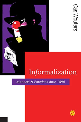Informalization: Manners and Emotions Since 1890 (Theory, Culture & Society)