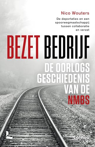 Bezet bedrijf: de oorlogsgeschiedenis van de NMBS : de deportaties en een spoorwegmaatschappij tussen collaboratie en verzet
