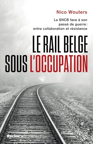 Le rail belge sous l'Occupation: La SNCB face à son passé de guerre von Racine