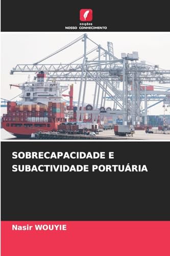 SOBRECAPACIDADE E SUBACTIVIDADE PORTUÁRIA von Edições Nosso Conhecimento