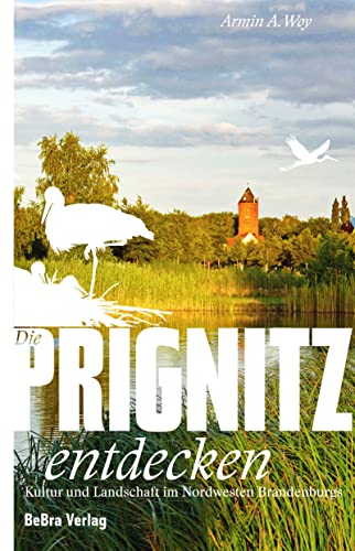 Die Prignitz entdecken: Kultur und Landschaft im Nordwesten Brandenburgs (Unterwegs in Brandenburg) von BeBra Verlag