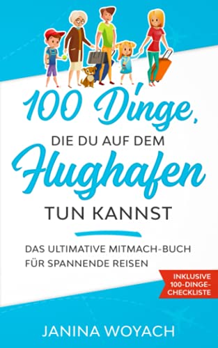 100 Dinge, die du auf dem Flughafen tun kannst: Das ultimative Mitmach-Buch für spannende Reisen (Mitmach-Bücher für spannende Reisen) von Independently published