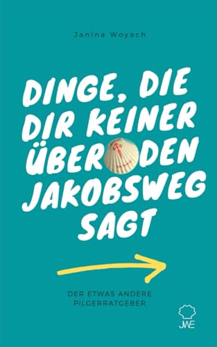 Dinge, die dir keiner über den Jakobsweg sagt: Der etwas andere Pilgerratgeber (Pilgern auf dem Jakobsweg) von Independently published