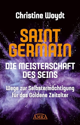 SAINT GERMAIN. Die Meisterschaft des Seins: Wege zur Selbstermächtigung für das Goldene Zeitalter von AMRA Verlag