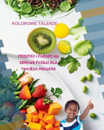 Kolorowe Talerze: Przepisy i Porady na Zdrowe Posiłki dla Twojego Malucha: Przepisy i Porady na Zdrowe Posilki dla Twojego Malucha von Independently published