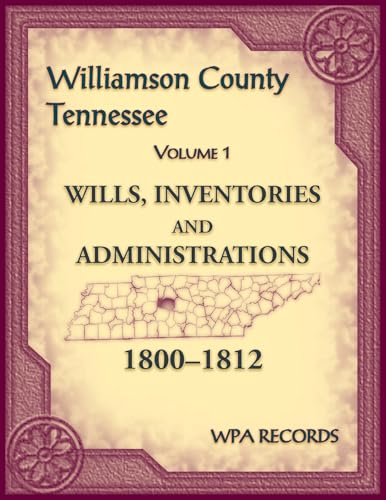 Williamson County, Tennessee Volume 1. Wills, Inventories and Administrations, 1800-1812 Williamson County, Tennessee Volume 1. Wills, Inventories and Administrations, 1800-1812 von Heritage Books Inc.
