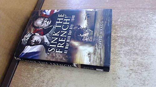 Sink the French!: At War with Our Ally - 1940: The French Navy after the Fall of France 1940 von PEN AND SWORD MILITARY