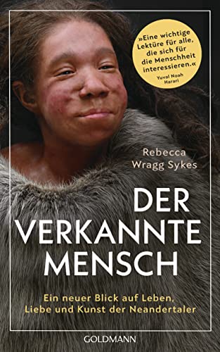 Der verkannte Mensch: Ein neuer Blick auf Leben, Liebe und Kunst der Neandertaler - »Eine wichtige Lektüre für alle, die sich für die Menschheit interessieren.« Yuval Noah Harari