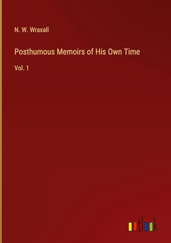 Posthumous Memoirs of His Own Time: Vol. 1 von Outlook Verlag