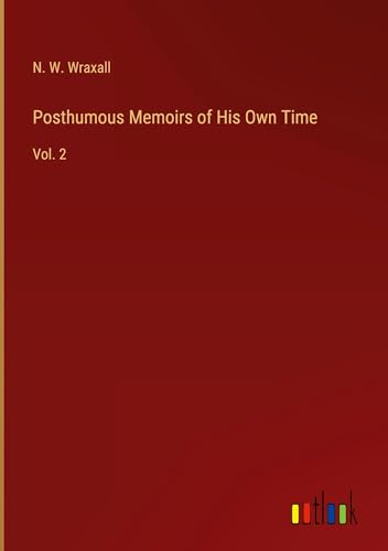 Posthumous Memoirs of His Own Time: Vol. 2 von Outlook Verlag