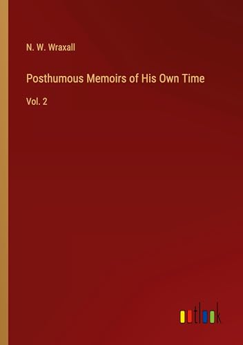 Posthumous Memoirs of His Own Time: Vol. 2 von Outlook Verlag