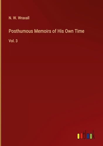 Posthumous Memoirs of His Own Time: Vol. 3 von Outlook Verlag