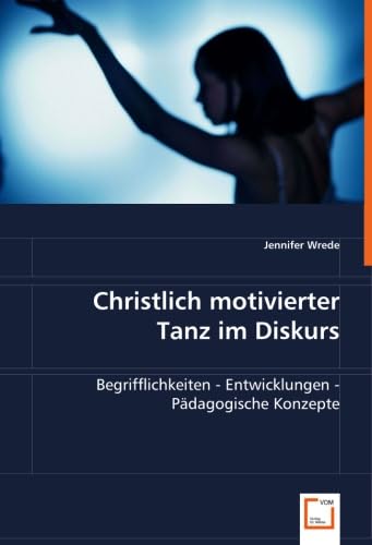 Christlich motivierter Tanz im Diskurs: Begrifflichkeiten - Entwicklungen - Pädagogische Konzepte