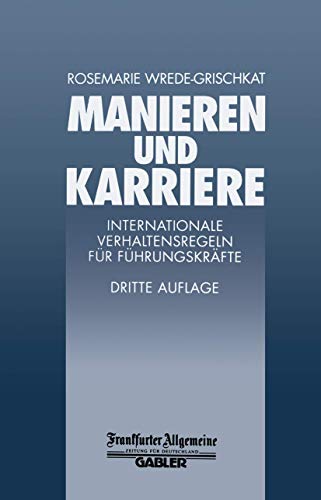 Manieren und Karriere: Internationale Verhaltensregeln für Führungskräfte (FAZ - Gabler Edition)