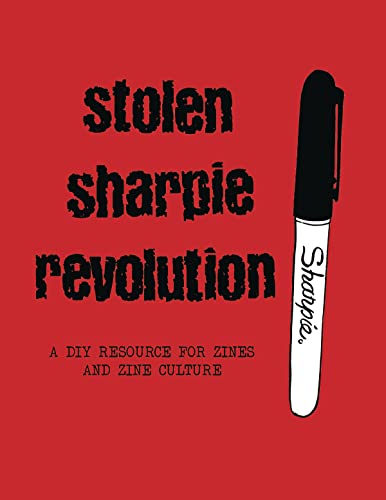 Stolen Sharpie Revolution: A Diy Resource For Zines and Zine Culture