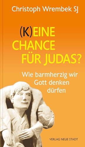 (K)eine Chance für Judas?: Wie barmherzig wir Gott denken dürfen (Hilfen zum christlichen Leben) von Neue Stadt Verlag GmbH / Verlag Neue Stadt GmbH