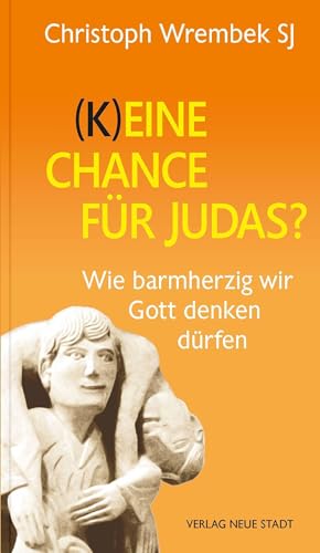 (K)eine Chance für Judas?: Wie barmherzig wir Gott denken dürfen (Hilfen zum christlichen Leben)