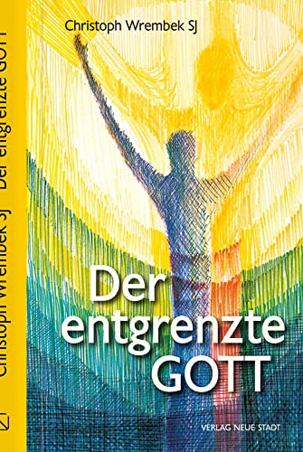 Der entgrenzte Gott: Warum wir allen Grund zur Hoffnung haben (Theologie und Glaube) von Neue Stadt