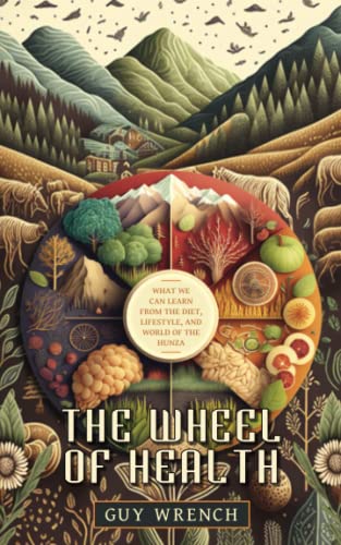 The Wheel of Health: A study of the Hunza people and the keys to health von Distant Mirror