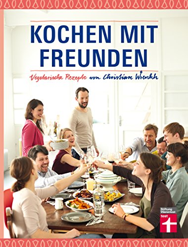 Kochen mit Freunden: Vegetarische Rezepte von Christian Wrenkh