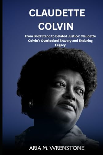 Claudette Colvin: From Bold Stand to Belated Justice: Claudette Colvin’s Overlooked Bravery and Enduring Legacy Claudette Colvin: From Bold Stand to Belated Justice: Claudette Colvin’s Overlooked Bravery and Enduring Legacy von Independently published