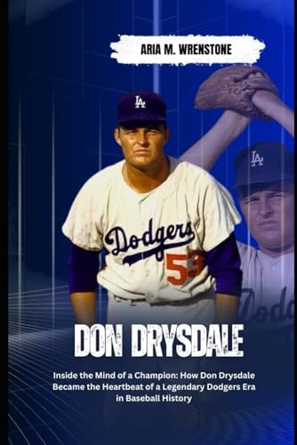 Don Drysdale: Inside the Mind of a Champion: How Don Drysdale Became the Heartbeat of a Legendary Dodgers Era in Baseball History Don Drysdale: Inside the Mind of a Champion: How Don Drysdale Became the Heartbeat of a Legendary Dodgers Era in Baseball History von Independently published