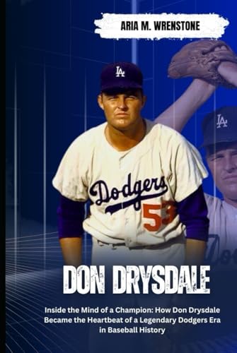 Don Drysdale: Inside the Mind of a Champion: How Don Drysdale Became the Heartbeat of a Legendary Dodgers Era in Baseball History Don Drysdale: Inside the Mind of a Champion: How Don Drysdale Became the Heartbeat of a Legendary Dodgers Era in Baseball History von Independently published