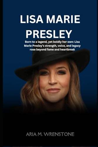 Lisa Marie Presley: Born to a legend, yet boldly her own: Lisa Marie Presley’s strength, voice, and legacy rose beyond fame and heartbreak. von Independently published