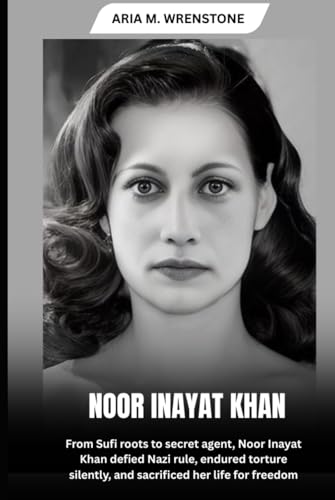 Noor Inayat Khan: From Sufi roots to secret agent, Noor Inayat Khan defied Nazi rule, endured torture silently, and sacrificed her life for freedom Noor Inayat Khan: From Sufi roots to secret agent, Noor Inayat Khan defied Nazi rule, endured torture silently, and sacrificed her life for freedom von Independently published