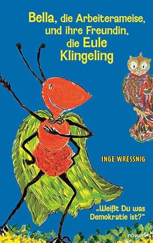 Bella, die Arbeiterameise, und ihre Freundin, die Eule Klingeling: Weißt Du was Demokratie ist? von novum Verlag