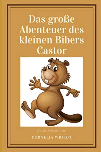Das große Abenteuer des kleinen Bibers Castor: Eine Geschichte für Kinder