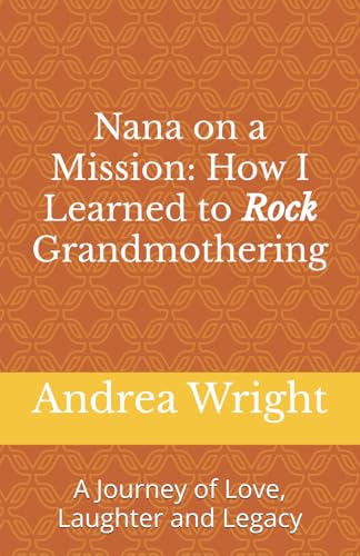 Nana on a Mission: How I Learned to Rock Grandmothering: A Journey of Love, Laughter and Legacy von Independently published