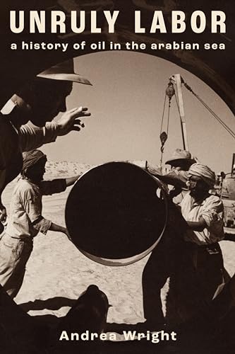 Unruly Labor: A History of Oil in the Arabian Sea (Stanford Studies in Middle Eastern and Islamic Societies and Cultures) von Stanford University Press
