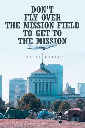 Don't Fly Over the Mission Field to Get to the Mission von Christian Faith Publishing