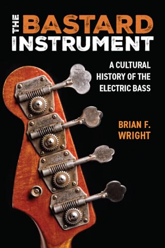 The Bastard Instrument: A Cultural History of the Electric Bass (Tracking Pop) von The University of Michigan Press