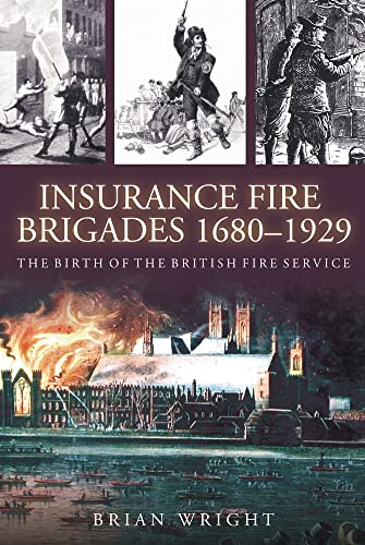 Insurance Fire Brigades 1680-1929: The Birth of the British Fire Service Insurance Fire Brigades 1680-1929: The Birth of the British Fire Service von Tempus