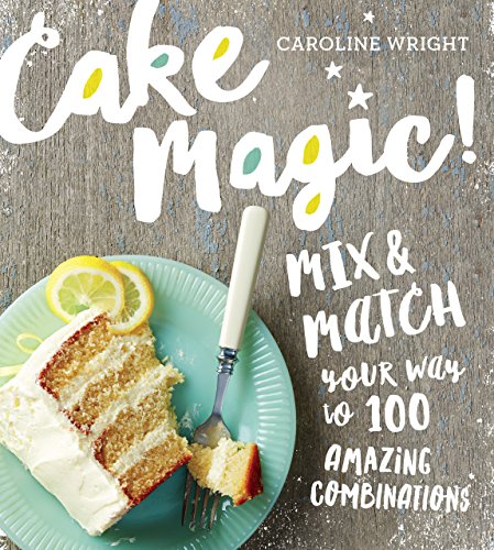 Cake Magic!: Mix & Match Your Way to 100 Amazing Combinations von Workman Publishing
