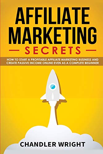 Affiliate Marketing: Secrets - How to Start a Profitable Affiliate Marketing Business and Generate Passive Income Online, Even as a Complete Beginner von Independently Published